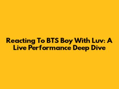 Reacting To BTS Boy With Luv: A Live Performance Deep Dive