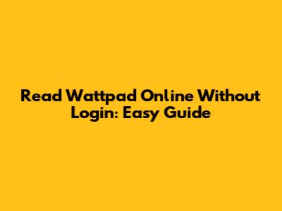 Read Wattpad Online Without Login: Easy Guide