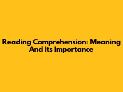 Reading Comprehension: Meaning And Its Importance