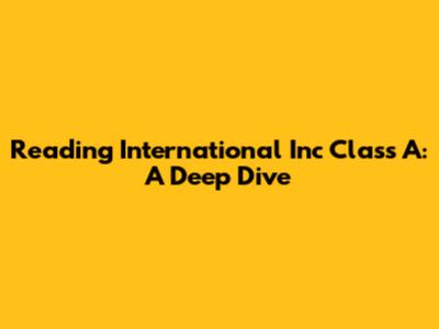 Reading International Inc Class A: A Deep Dive