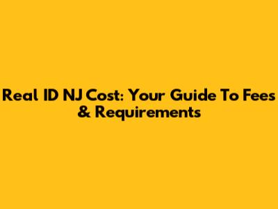 Real ID NJ Cost: Your Guide To Fees & Requirements