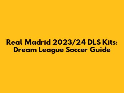 Real Madrid 2023/24 DLS Kits: Dream League Soccer Guide