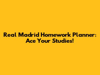 Real Madrid Homework Planner: Ace Your Studies!