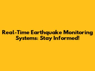 Real-Time Earthquake Monitoring Systems: Stay Informed!