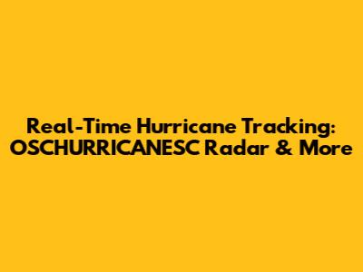 Real-Time Hurricane Tracking: OSCHURRICANESC Radar & More