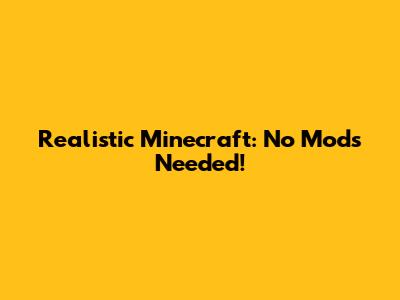 Realistic Minecraft: No Mods Needed!