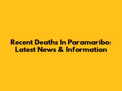 Recent Deaths In Paramaribo: Latest News & Information