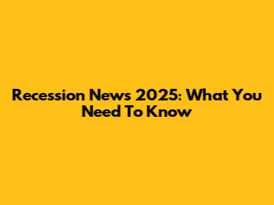 Recession News 2025: What You Need To Know