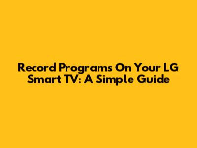 Record Programs On Your LG Smart TV: A Simple Guide
