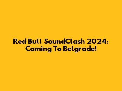 Red Bull SoundClash 2024: Coming To Belgrade!