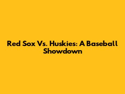 Red Sox Vs. Huskies: A Baseball Showdown