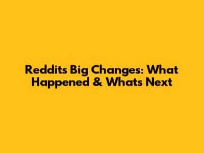Reddit's Big Changes: What Happened & What's Next