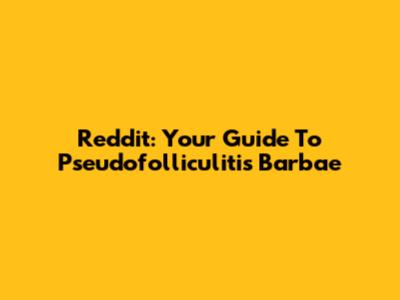 Reddit: Your Guide To Pseudofolliculitis Barbae