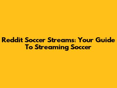 Reddit Soccer Streams: Your Guide To Streaming Soccer