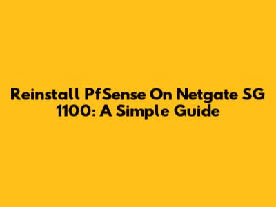 Reinstall PfSense On Netgate SG 1100: A Simple Guide