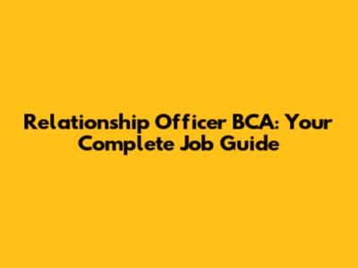 Relationship Officer BCA: Your Complete Job Guide