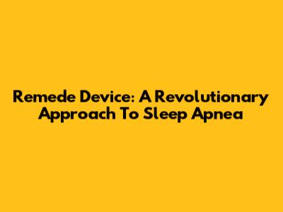 Remede Device: A Revolutionary Approach To Sleep Apnea