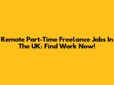 Remote Part-Time Freelance Jobs In The UK: Find Work Now!