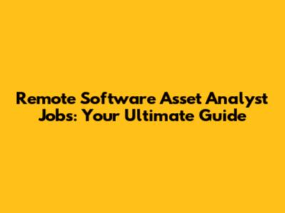 Remote Software Asset Analyst Jobs: Your Ultimate Guide