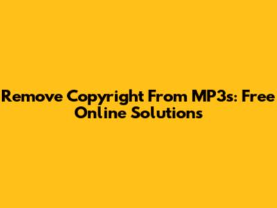 Remove Copyright From MP3s: Free Online Solutions