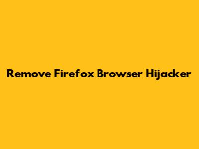 Remove Firefox Browser Hijacker