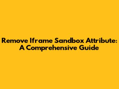 Remove Iframe Sandbox Attribute: A Comprehensive Guide
