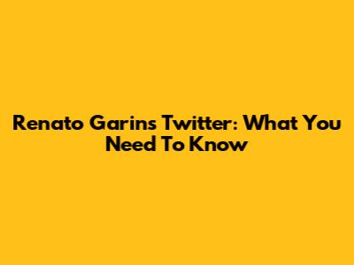 Renato Garin's Twitter: What You Need To Know