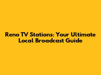 Reno TV Stations: Your Ultimate Local Broadcast Guide