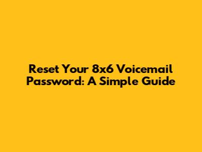 Reset Your 8x6 Voicemail Password: A Simple Guide