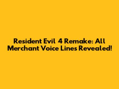 Resident Evil 4 Remake: All Merchant Voice Lines Revealed!