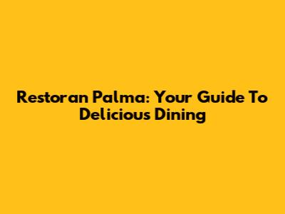 Restoran Palma: Your Guide To Delicious Dining