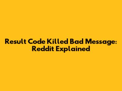 Result Code Killed Bad Message: Reddit Explained