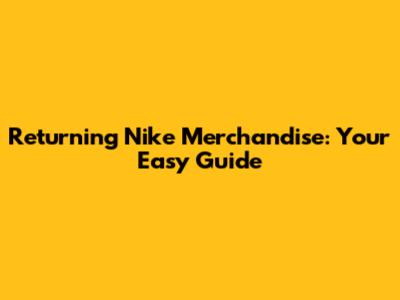 Returning Nike Merchandise: Your Easy Guide