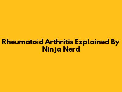 Rheumatoid Arthritis Explained By Ninja Nerd