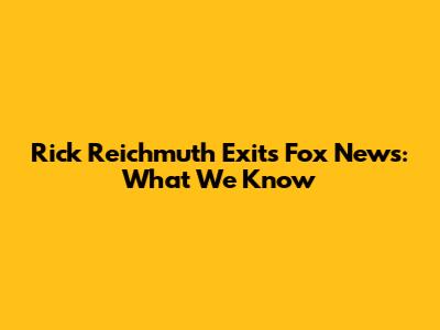 Rick Reichmuth Exits Fox News: What We Know