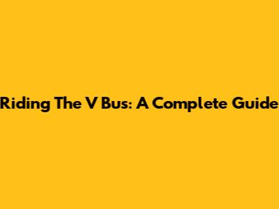 Riding The V Bus: A Complete Guide
