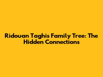 Ridouan Taghi's Family Tree: The Hidden Connections