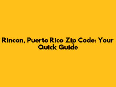 Rincon, Puerto Rico Zip Code: Your Quick Guide