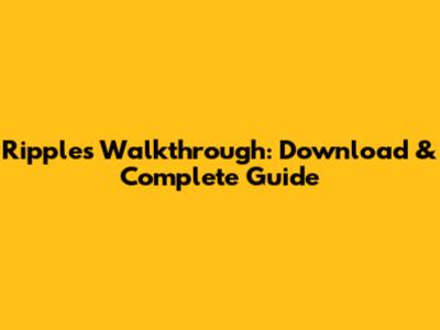 Ripples Walkthrough: Download & Complete Guide