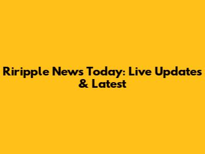 Riripple News Today: Live Updates & Latest