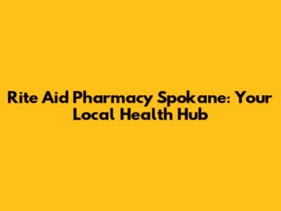 Rite Aid Pharmacy Spokane: Your Local Health Hub