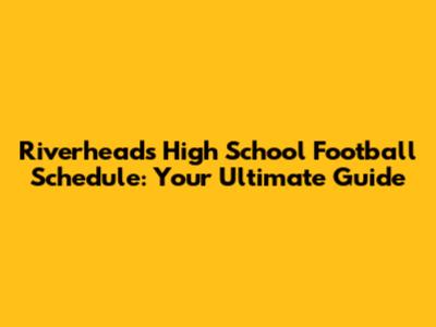 Riverheads High School Football Schedule: Your Ultimate Guide