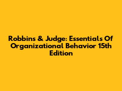 Robbins & Judge: Essentials Of Organizational Behavior 15th Edition