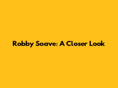 Robby Soave: A Closer Look