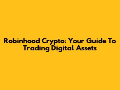Robinhood Crypto: Your Guide To Trading Digital Assets