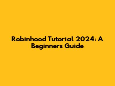 Robinhood Tutorial 2024: A Beginner's Guide