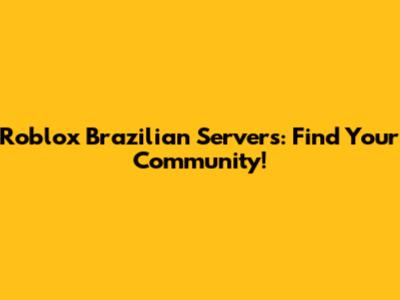 Roblox Brazilian Servers: Find Your Community!