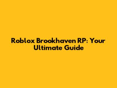 Roblox Brookhaven RP: Your Ultimate Guide