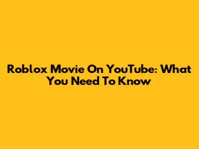 Roblox Movie On YouTube: What You Need To Know