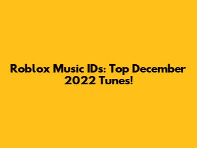 Roblox Music IDs: Top December 2022 Tunes!